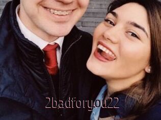 2badforyou22