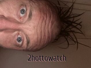 2hottowatch
