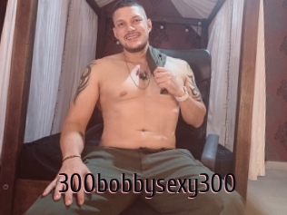 300bobbysexy300
