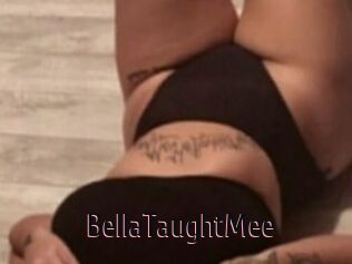 BellaTaughtMee
