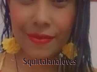 Squirtalanaloves