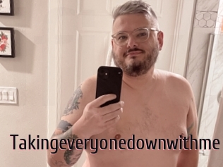 Takingeveryonedownwithme
