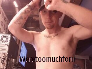 Weretoomuchforu